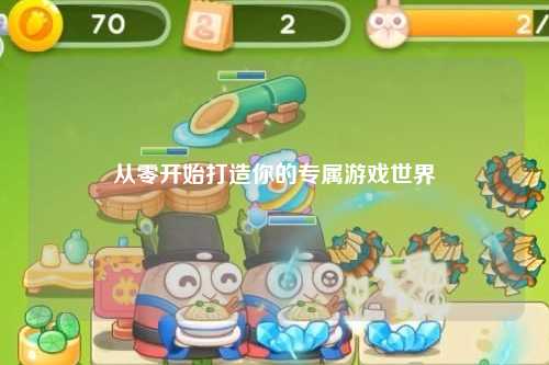 从零开始打造你的专属游戏世界