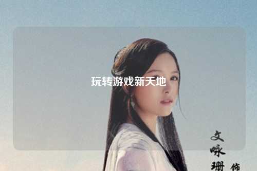 玩转游戏新天地
