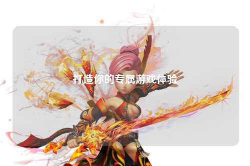 打造你的专属游戏体验