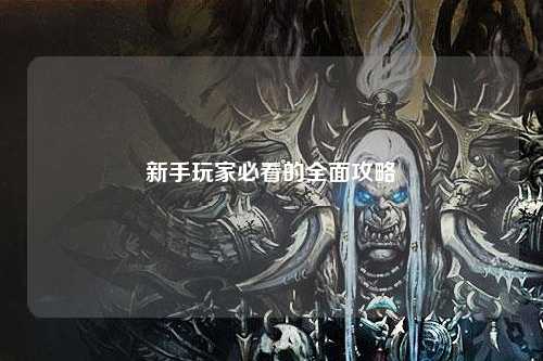 新手玩家必看的全面攻略