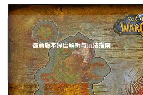 最新版本深度解析与玩法指南