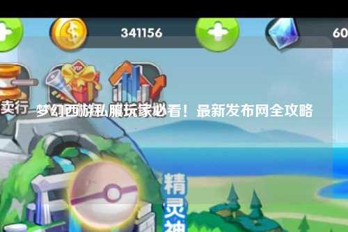 梦幻西游私服玩家必看！最新发布网全攻略