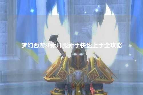 梦幻西游SF新开服新手快速上手全攻略