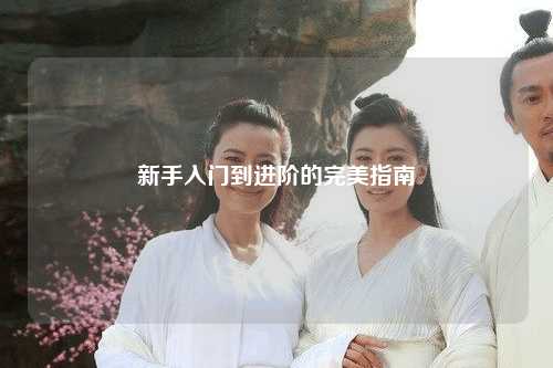 新手入门到进阶的完美指南