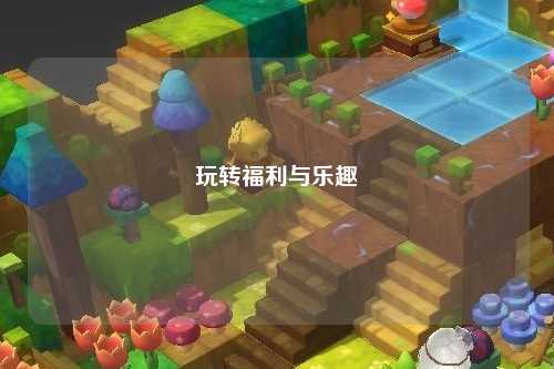 玩转福利与乐趣