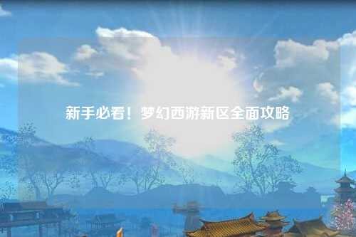 新手必看！梦幻西游新区全面攻略