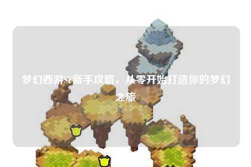 梦幻西游SF新手攻略，从零开始打造你的梦幻之旅