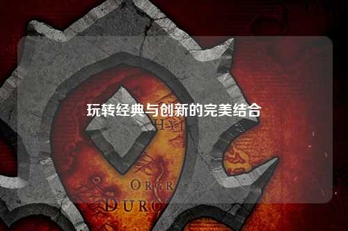 玩转经典与创新的完美结合