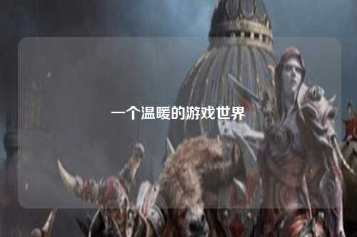 一个温暖的游戏世界