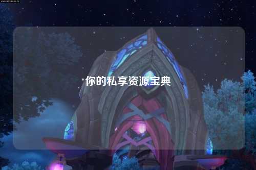 你的私享资源宝典