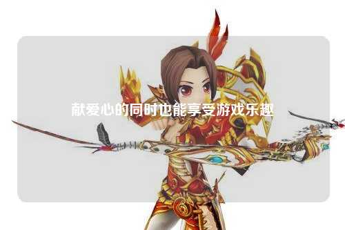 献爱心的同时也能享受游戏乐趣