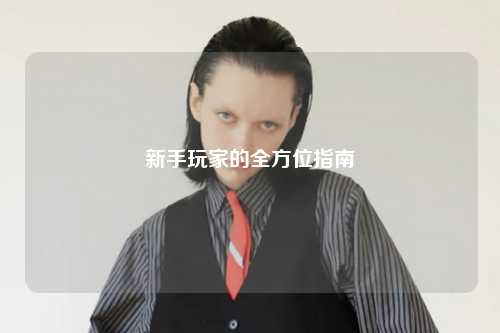新手玩家的全方位指南