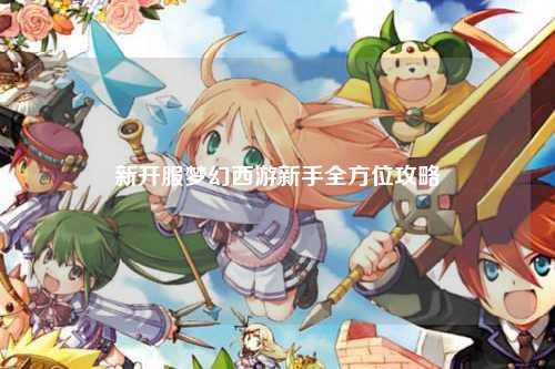 新开服梦幻西游新手全方位攻略