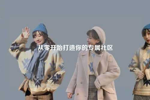 从零开始打造你的专属社区