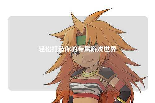 轻松打造你的专属游戏世界