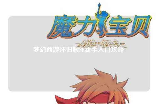 梦幻西游怀旧版SF新手入门攻略