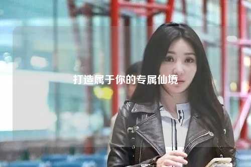 打造属于你的专属仙境