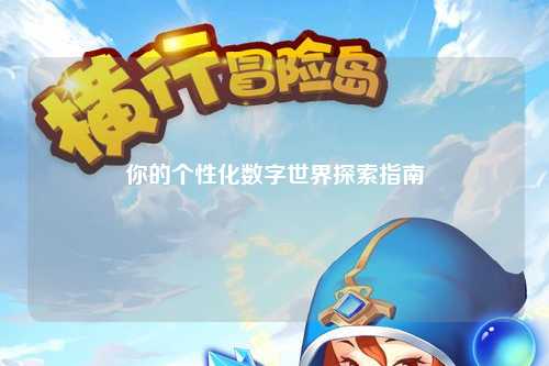 你的个性化数字世界探索指南