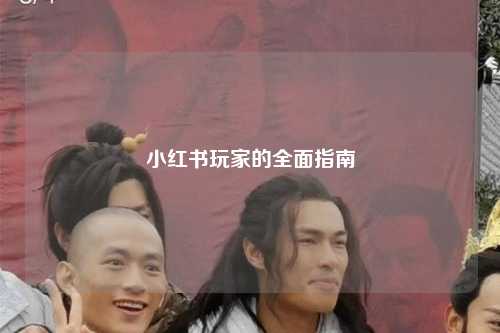 小红书玩家的全面指南