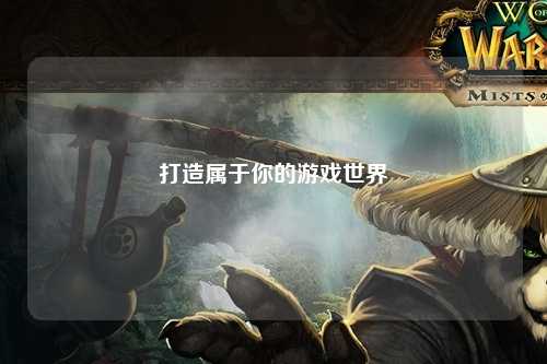 打造属于你的游戏世界