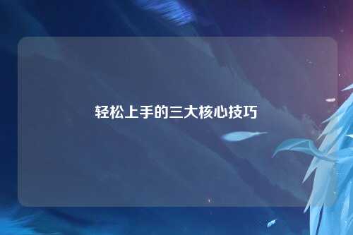 轻松上手的三大核心技巧