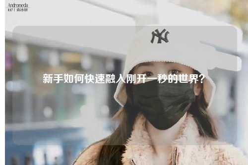 新手如何快速融入刚开一秒的世界？