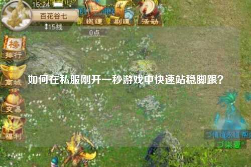 如何在私服刚开一秒游戏中快速站稳脚跟？