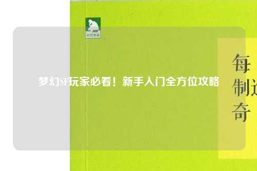 梦幻SF玩家必看！新手入门全方位攻略