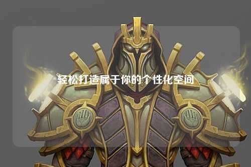 轻松打造属于你的个性化空间