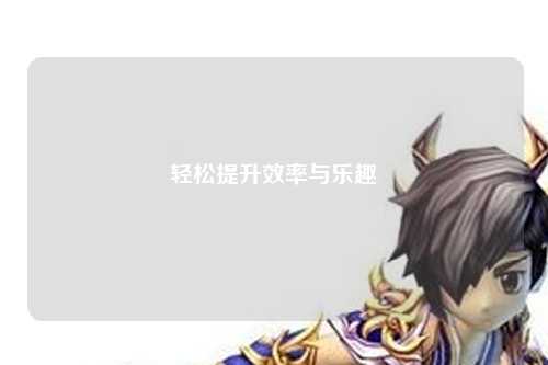 轻松提升效率与乐趣
