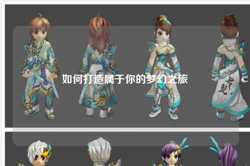 如何打造属于你的梦幻之旅