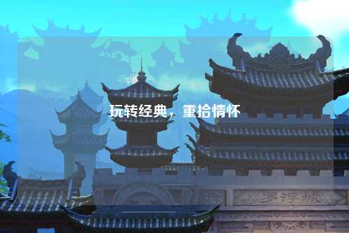 玩转经典，重拾情怀