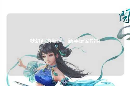 梦幻西游新区，新手玩家指南