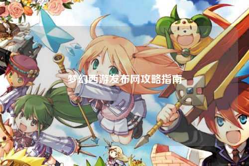 梦幻西游发布网攻略指南