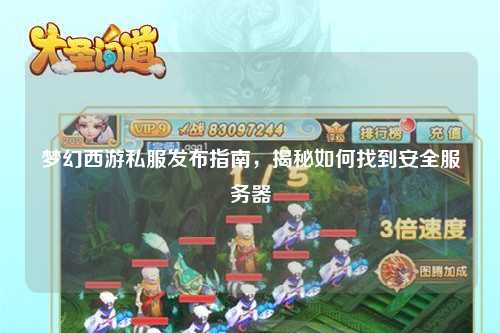 梦幻西游私服发布指南，揭秘如何找到安全服务器
